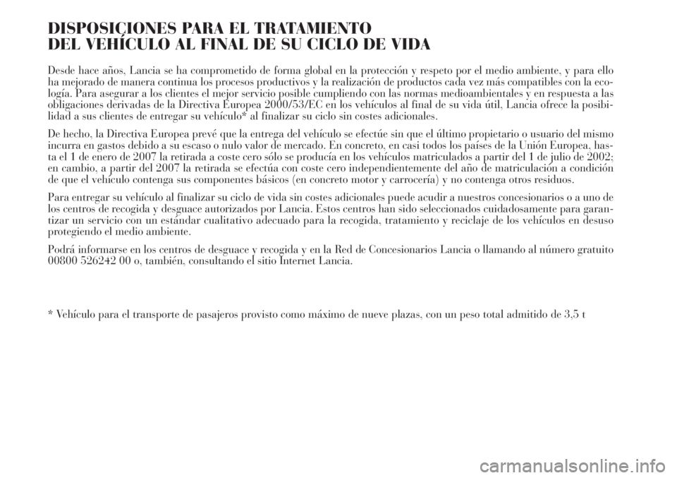 Lancia Delta 2013 Manual de Empleo y Cuidado (in Spanish) DISPOSICIONES PARA EL TRATAMIENTO
DEL VEHÍCULO AL FINAL DE SU CICLO DE VIDA
Desde hace años, Lancia se ha comprometido de forma global en la protección y respeto por el medio ambiente, y para ello Lancia Delta 2013 Manual de Empleo y Cuidado (in Spanish) DISPOSICIONES PARA EL TRATAMIENTO
DEL VEHÍCULO AL FINAL DE SU CICLO DE VIDA
Desde hace años, Lancia se ha comprometido de forma global en la protección y respeto por el medio ambiente, y para ello