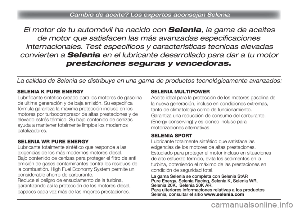 Lancia Delta 2012  Manual de Empleo y Cuidado (in Spanish) Cambio de aceite? Los expertos aconsejan Selenia
El motor de tu automóvil ha nacido con Selenia, la gama de aceites
de motor que satisfacen las más avanzadas especificaciones
internacionales. Test e