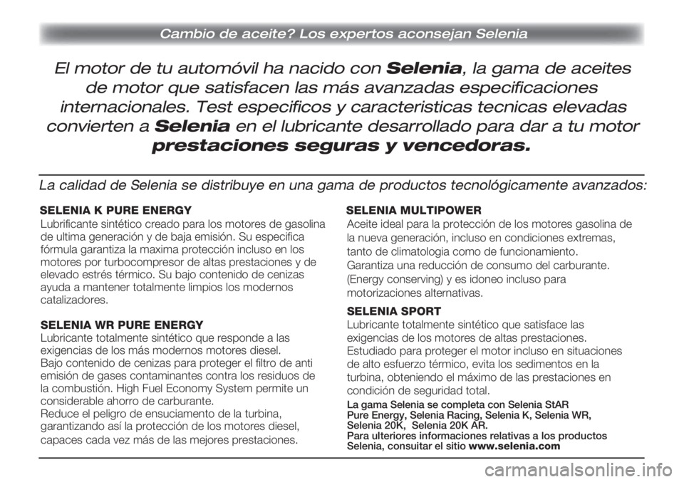 Lancia Delta 2013 Manual de Empleo y Cuidado (in Spanish) Cambio de aceite? Los expertos aconsejan Selenia
El motor de tu automóvil ha nacido con Selenia, la gama de aceites
de motor que satisfacen las más avanzadas especificaciones
internacionales. Test e Lancia Delta 2013 Manual de Empleo y Cuidado (in Spanish) Cambio de aceite? Los expertos aconsejan Selenia
El motor de tu automóvil ha nacido con Selenia, la gama de aceites
de motor que satisfacen las más avanzadas especificaciones
internacionales. Test e