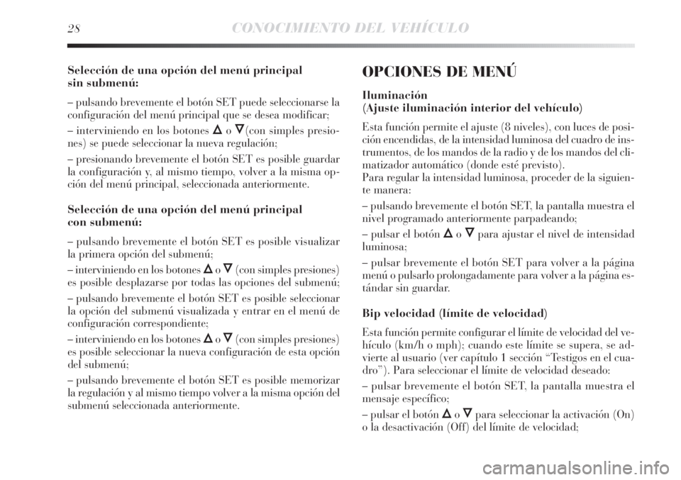 Lancia Delta 2013  Manual de Empleo y Cuidado (in Spanish) 28CONOCIMIENTO DEL VEHÍCULO
Selección de una opción del menú principal 
sin submenú:
– pulsando brevemente el botón SET puede seleccionarse la
configuración del menú principal que se desea m