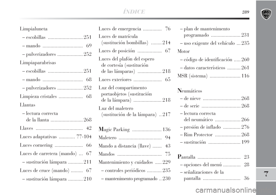 Lancia Delta 2013  Manual de Empleo y Cuidado (in Spanish) ÍNDICE289
7
Luces de emergencia  .............. 76
Luces de matrícula 
(sustitución bombillas)........ 214
Luces de posición  .................. 67
Luces del plafón del espero 
de cortesía (sust