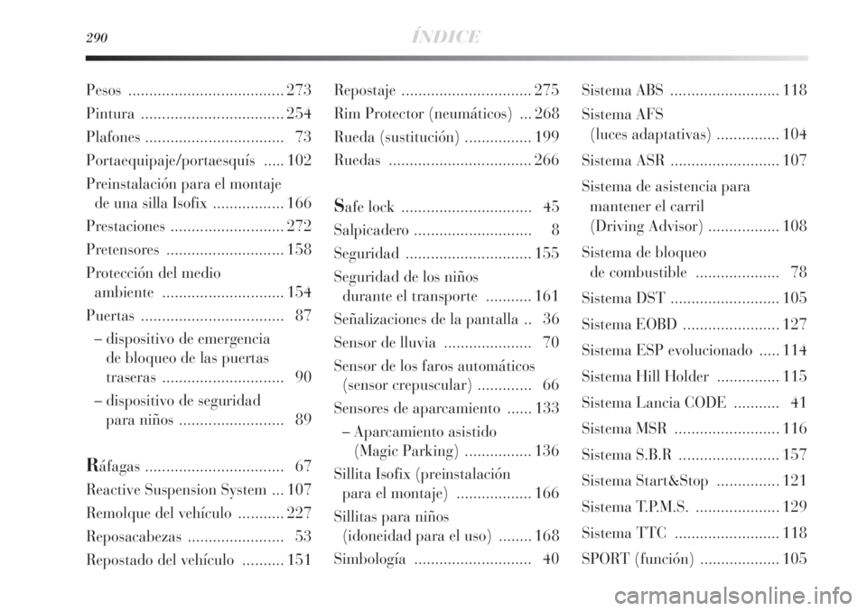 Lancia Delta 2013  Manual de Empleo y Cuidado (in Spanish) 290ÍNDICE
Repostaje ............................... 275
Rim Protector (neumáticos)  ... 268
Rueda (sustitución)................ 199
Ruedas.................................. 266
Safe lock  .........