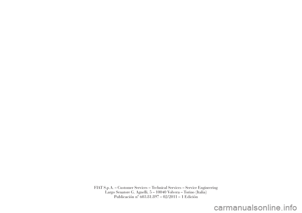 Lancia Delta 2012  Manual de Empleo y Cuidado (in Spanish) FIAT S.p.A. – Customer Services – Technical Services – Service Engineering
Largo Senatore G. Agnelli, 5 – 10040 Volvera – Torino (Italia)
Publicación nº603.81.897 – 02/2011 – 1 Edició
