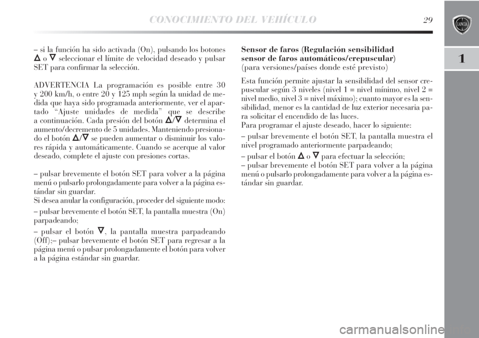 Lancia Delta 2013 Manual de Empleo y Cuidado (in Spanish) CONOCIMIENTO DEL VEHÍCULO29
1
– si la función ha sido activada (On), pulsando los botones
ÕoÔseleccionar el límite de velocidad deseado y pulsar
SET para confirmar la selección.
ADVERTENCIA La Lancia Delta 2013 Manual de Empleo y Cuidado (in Spanish) CONOCIMIENTO DEL VEHÍCULO29
1
– si la función ha sido activada (On), pulsando los botones
ÕoÔseleccionar el límite de velocidad deseado y pulsar
SET para confirmar la selección.
ADVERTENCIA La