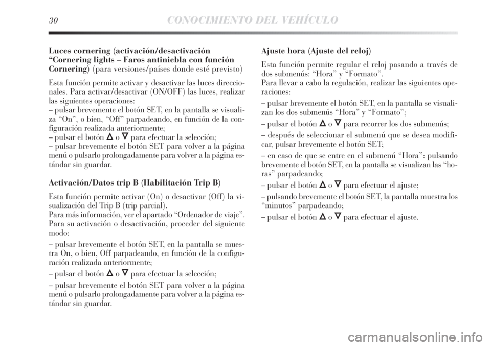 Lancia Delta 2012  Manual de Empleo y Cuidado (in Spanish) 30CONOCIMIENTO DEL VEHÍCULO
Luces cornering (activación/desactivación
“Cornering lights – Faros antiniebla con función
Cornering)(para versiones/países donde esté previsto)
Esta función per