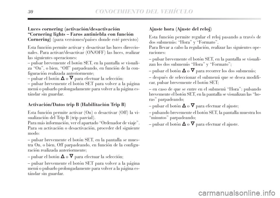 Lancia Delta 2013 Manual de Empleo y Cuidado (in Spanish) 30CONOCIMIENTO DEL VEHÍCULO
Luces cornering (activación/desactivación
“Cornering lights – Faros antiniebla con función
Cornering)(para versiones/países donde esté previsto)
Esta función per Lancia Delta 2013 Manual de Empleo y Cuidado (in Spanish) 30CONOCIMIENTO DEL VEHÍCULO
Luces cornering (activación/desactivación
“Cornering lights – Faros antiniebla con función
Cornering)(para versiones/países donde esté previsto)
Esta función per