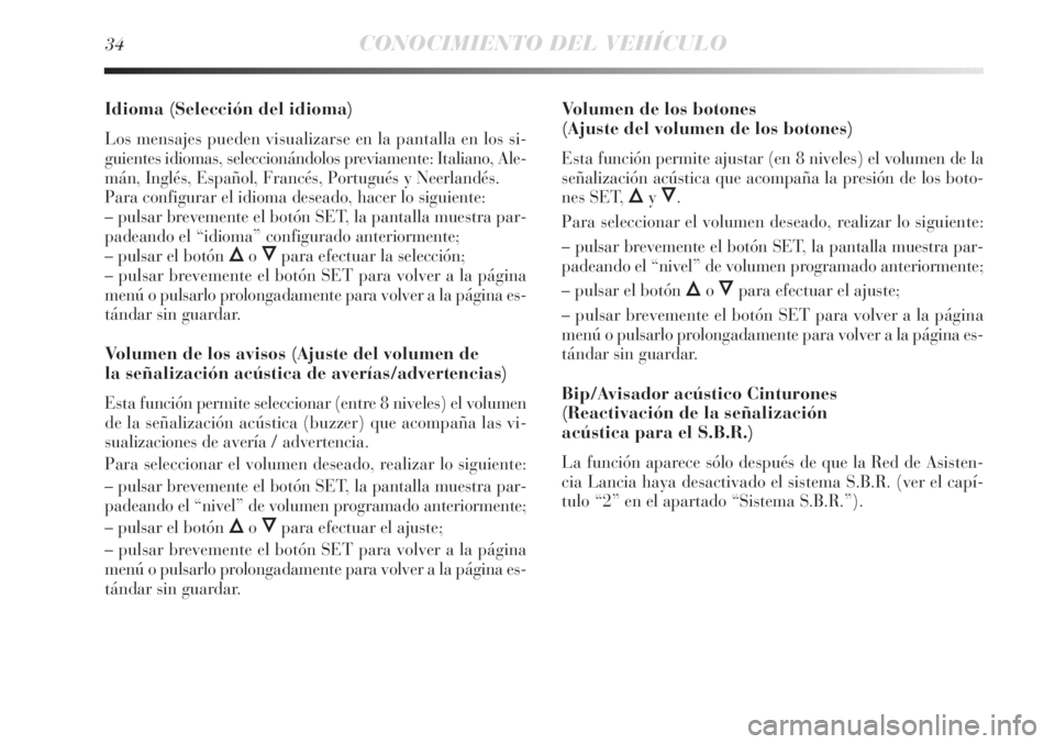Lancia Delta 2013 Manual de Empleo y Cuidado (in Spanish) 34CONOCIMIENTO DEL VEHÍCULO
Idioma (Selección del idioma)
Los mensajes pueden visualizarse en la pantalla en los si-
guientes idiomas, seleccionándolos previamente: Italiano, Ale-
mán, Inglés, Es Lancia Delta 2013 Manual de Empleo y Cuidado (in Spanish) 34CONOCIMIENTO DEL VEHÍCULO
Idioma (Selección del idioma)
Los mensajes pueden visualizarse en la pantalla en los si-
guientes idiomas, seleccionándolos previamente: Italiano, Ale-
mán, Inglés, Es