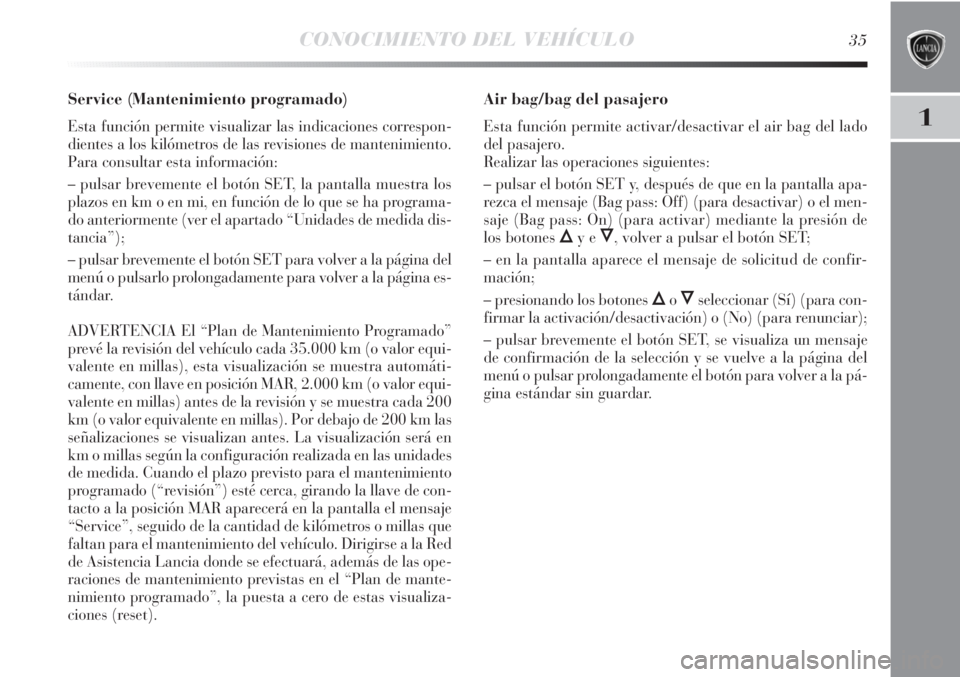 Lancia Delta 2013 Manual de Empleo y Cuidado (in Spanish) CONOCIMIENTO DEL VEHÍCULO35
1
Service (Mantenimiento programado)
Esta función permite visualizar las indicaciones correspon-
dientes a los kilómetros de las revisiones de mantenimiento.
Para consu Lancia Delta 2013 Manual de Empleo y Cuidado (in Spanish) CONOCIMIENTO DEL VEHÍCULO35
1
Service (Mantenimiento programado)
Esta función permite visualizar las indicaciones correspon-
dientes a los kilómetros de las revisiones de mantenimiento.
Para consu