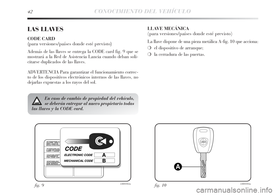 Lancia Delta 2013 Manual de Empleo y Cuidado (in Spanish) 42CONOCIMIENTO DEL VEHÍCULO
LAS LLAVES
CODE CARD
(para versiones/países donde esté previsto)
Además de las llaves se entrega la CODE card fig. 9 que se
mostrará a la Red de Asistencia Lancia cua Lancia Delta 2013 Manual de Empleo y Cuidado (in Spanish) 42CONOCIMIENTO DEL VEHÍCULO
LAS LLAVES
CODE CARD
(para versiones/países donde esté previsto)
Además de las llaves se entrega la CODE card fig. 9 que se
mostrará a la Red de Asistencia Lancia cua