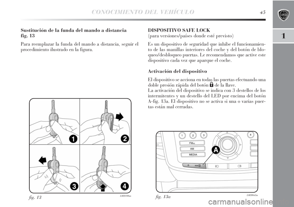 Lancia Delta 2013 Manual de Empleo y Cuidado (in Spanish) CONOCIMIENTO DEL VEHÍCULO45
1
fig. 13L0E0106m
Sustitución de la funda del mando a distancia
fig. 13
Para reemplazar la funda del mando a distancia, seguir el
procedimiento ilustrado en la figura.
D Lancia Delta 2013 Manual de Empleo y Cuidado (in Spanish) CONOCIMIENTO DEL VEHÍCULO45
1
fig. 13L0E0106m
Sustitución de la funda del mando a distancia
fig. 13
Para reemplazar la funda del mando a distancia, seguir el
procedimiento ilustrado en la figura.
D