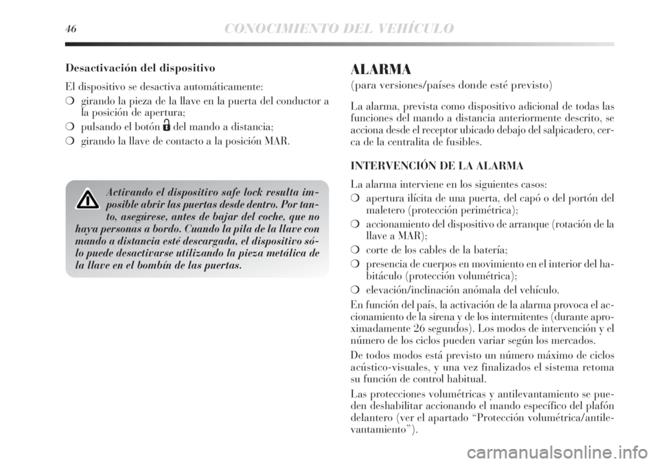 Lancia Delta 2013  Manual de Empleo y Cuidado (in Spanish) 46CONOCIMIENTO DEL VEHÍCULO
ALARMA
(para versiones/países donde esté previsto)
La alarma, prevista como dispositivo adicional de todas las
funciones del mando a distancia anteriormente descrito, se
