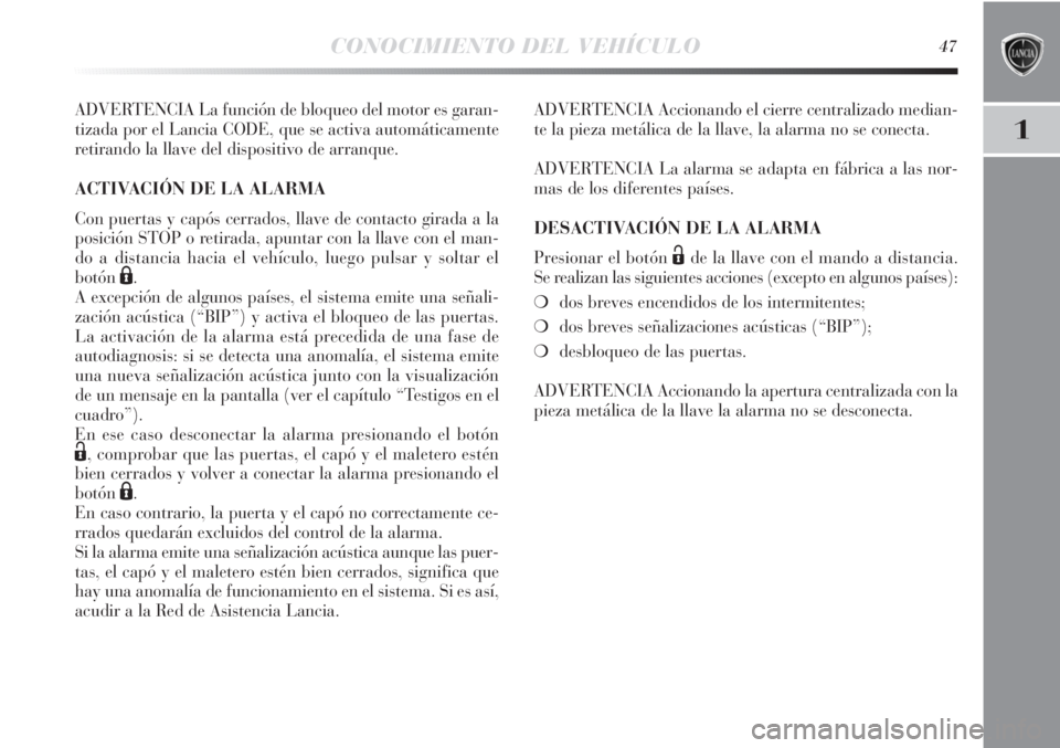 Lancia Delta 2013 Manual de Empleo y Cuidado (in Spanish) CONOCIMIENTO DEL VEHÍCULO47
1
ADVERTENCIA La función de bloqueo del motor es garan-
tizada por el Lancia CODE, que se activa automáticamente
retirando la llave del dispositivo de arranque.
ACTIVACI Lancia Delta 2013 Manual de Empleo y Cuidado (in Spanish) CONOCIMIENTO DEL VEHÍCULO47
1
ADVERTENCIA La función de bloqueo del motor es garan-
tizada por el Lancia CODE, que se activa automáticamente
retirando la llave del dispositivo de arranque.
ACTIVACI