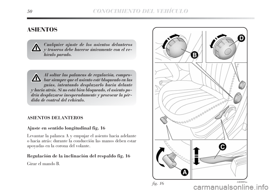 Lancia Delta 2013  Manual de Empleo y Cuidado (in Spanish) 50CONOCIMIENTO DEL VEHÍCULO
ASIENTOS
ASIENTOS DELANTEROS
Ajuste en sentido longitudinal fig. 16
Levantar la palanca A y empujar el asiento hacia adelante
o hacia atrás: durante la conducción las ma