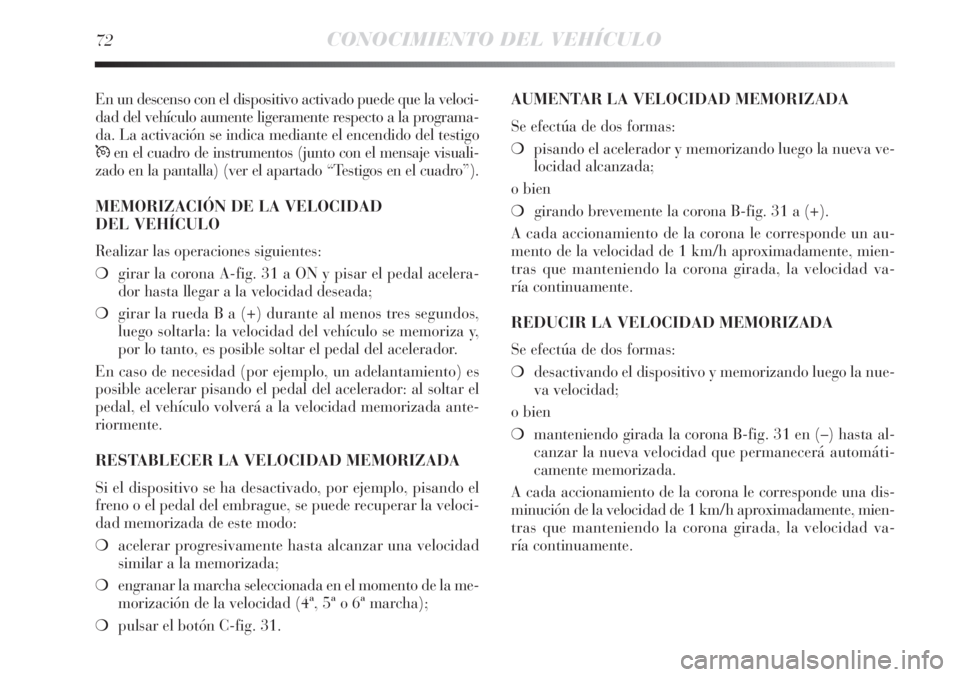 Lancia Delta 2012 Manual de Empleo y Cuidado (in Spanish) 72CONOCIMIENTO DEL VEHÍCULO
En un descenso con el dispositivo activado puede que la veloci-
dad del vehículo aumente ligeramente respecto a la programa-
da. La activación se indica mediante el ence Lancia Delta 2012 Manual de Empleo y Cuidado (in Spanish) 72CONOCIMIENTO DEL VEHÍCULO
En un descenso con el dispositivo activado puede que la veloci-
dad del vehículo aumente ligeramente respecto a la programa-
da. La activación se indica mediante el ence