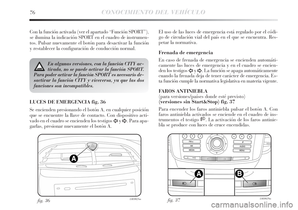 Lancia Delta 2013 Manual de Empleo y Cuidado (in Spanish) 76CONOCIMIENTO DEL VEHÍCULO
Con la función activada (ver el apartado “Función SPORT”),
se ilumina la indicación SPORT en el cuadro de instrumen-
tos. Pulsar nuevamente el botón para desactiva Lancia Delta 2013 Manual de Empleo y Cuidado (in Spanish) 76CONOCIMIENTO DEL VEHÍCULO
Con la función activada (ver el apartado “Función SPORT”),
se ilumina la indicación SPORT en el cuadro de instrumen-
tos. Pulsar nuevamente el botón para desactiva