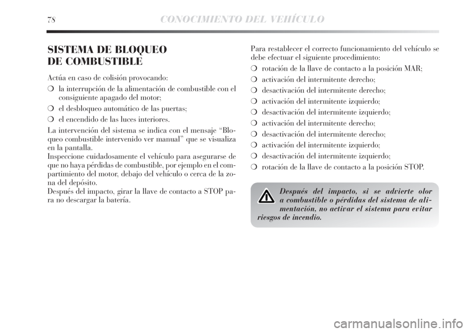 Lancia Delta 2013 Manual de Empleo y Cuidado (in Spanish) 78CONOCIMIENTO DEL VEHÍCULO
SISTEMA DE BLOQUEO
DE COMBUSTIBLE
Actúa en caso de colisión provocando:
❍la interrupción de la alimentación de combustible con el
consiguiente apagado del motor;
Lancia Delta 2013 Manual de Empleo y Cuidado (in Spanish) 78CONOCIMIENTO DEL VEHÍCULO
SISTEMA DE BLOQUEO
DE COMBUSTIBLE
Actúa en caso de colisión provocando:
❍la interrupción de la alimentación de combustible con el
consiguiente apagado del motor;