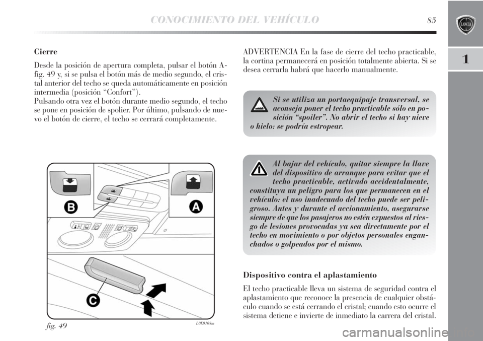 Lancia Delta 2012 Manual de Empleo y Cuidado (in Spanish) CONOCIMIENTO DEL VEHÍCULO85
1
Cierre
Desde la posición de apertura completa, pulsar el botón A-
fig. 49 y, si se pulsa el botón más de medio segundo, el cris-
tal anterior del techo se queda auto Lancia Delta 2012 Manual de Empleo y Cuidado (in Spanish) CONOCIMIENTO DEL VEHÍCULO85
1
Cierre
Desde la posición de apertura completa, pulsar el botón A-
fig. 49 y, si se pulsa el botón más de medio segundo, el cris-
tal anterior del techo se queda auto