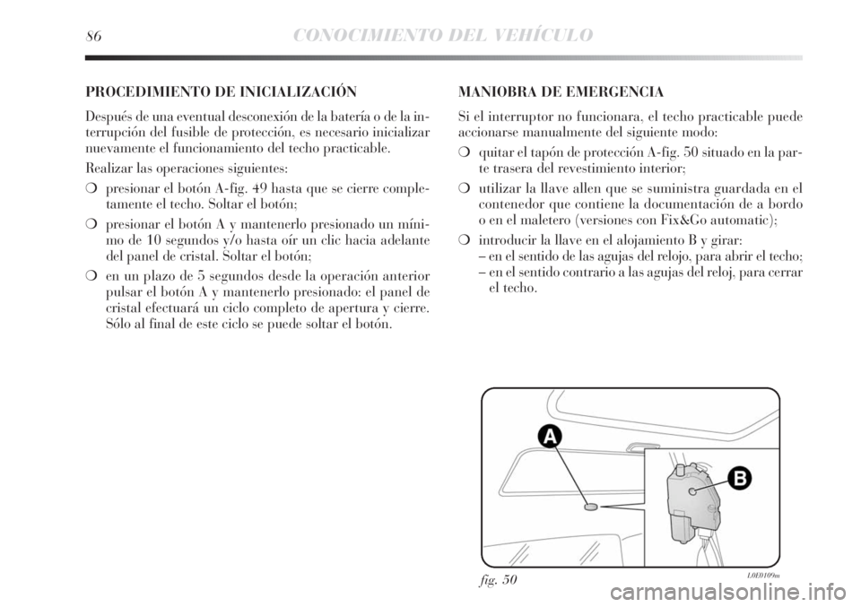 Lancia Delta 2013 Manual de Empleo y Cuidado (in Spanish) 86CONOCIMIENTO DEL VEHÍCULO
fig. 50L0E0109m
PROCEDIMIENTO DE INICIALIZACIÓN
Después de una eventual desconexión de la batería o de la in-
terrupción del fusible de protección, es necesario ini Lancia Delta 2013 Manual de Empleo y Cuidado (in Spanish) 86CONOCIMIENTO DEL VEHÍCULO
fig. 50L0E0109m
PROCEDIMIENTO DE INICIALIZACIÓN
Después de una eventual desconexión de la batería o de la in-
terrupción del fusible de protección, es necesario ini