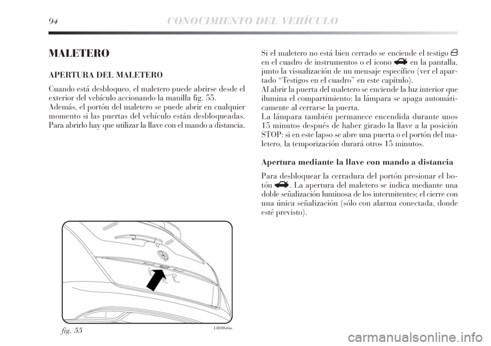 Lancia Delta 2013  Manual de Empleo y Cuidado (in Spanish) 94CONOCIMIENTO DEL VEHÍCULO
MALETERO
APERTURA DEL MALETERO
Cuando está desbloqueo, el maletero puede abrirse desde el
exterior del vehículo accionando la manilla fig. 55.
Además, el portón del ma