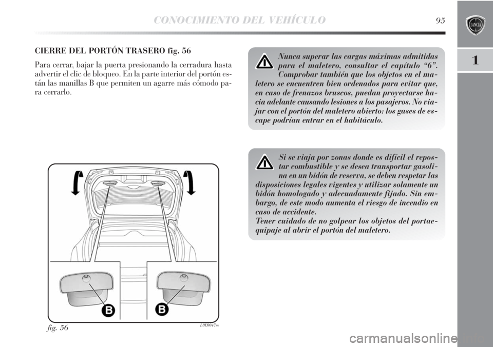Lancia Delta 2013 Manual de Empleo y Cuidado (in Spanish) CONOCIMIENTO DEL VEHÍCULO95
1
CIERRE DEL PORTÓN TRASERO fig. 56
Para cerrar, bajar la puerta presionando la cerradura hasta
advertir el clic de bloqueo. En la parte interior del portón es-
tán las Lancia Delta 2013 Manual de Empleo y Cuidado (in Spanish) CONOCIMIENTO DEL VEHÍCULO95
1
CIERRE DEL PORTÓN TRASERO fig. 56
Para cerrar, bajar la puerta presionando la cerradura hasta
advertir el clic de bloqueo. En la parte interior del portón es-
tán las