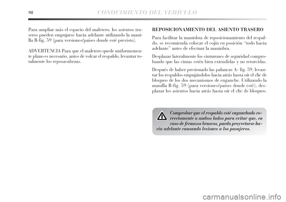 Lancia Delta 2013 Manual de Empleo y Cuidado (in Spanish) 98CONOCIMIENTO DEL VEHÍCULO
Para ampliar más el espacio del maletero, los asientos tra-
seros pueden empujarse hacia adelante utilizando la mani-
lla B-fig. 59 (para versiones/países donde esté pr Lancia Delta 2013 Manual de Empleo y Cuidado (in Spanish) 98CONOCIMIENTO DEL VEHÍCULO
Para ampliar más el espacio del maletero, los asientos tra-
seros pueden empujarse hacia adelante utilizando la mani-
lla B-fig. 59 (para versiones/países donde esté pr