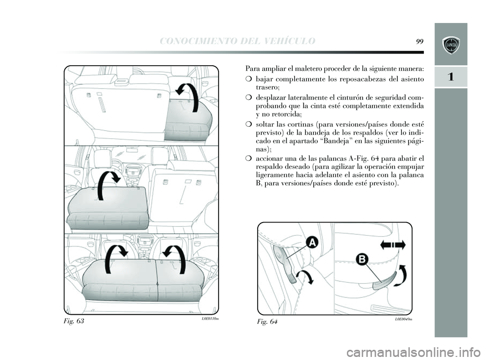 Lancia Delta 2014 Manual de Empleo y Cuidado (in Spanish) 1
CONOCIMIENTO DEL VEHÍCULO99
Para ampliar el maletero proceder de la siguiente manera:
❍ bajar completamente los reposacabezas del asiento
tras ero;
❍ desplazar lateralmente el cinturón de s Lancia Delta 2014 Manual de Empleo y Cuidado (in Spanish) 1
CONOCIMIENTO DEL VEHÍCULO99
Para ampliar el maletero proceder de la siguiente manera:
❍ bajar completamente los reposacabezas del asiento
tras ero;
❍ desplazar lateralmente el cinturón de s
