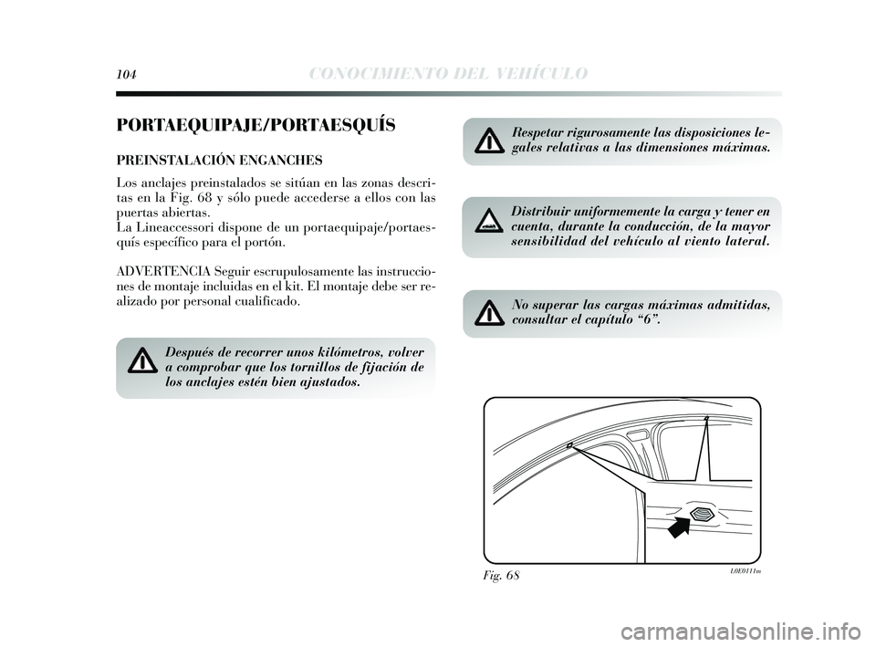 Lancia Delta 2014 Manual de Empleo y Cuidado (in Spanish) 104CONOCIMIENTO DEL VEHÍCULO
PORTAEQUIPAJE/PORTAESQUÍS
PREINSTALACIÓN ENGANCHES
Los anclajes preinstalados s e sitúan en las zonas descri-
tas en la Fig. 68 y s ólo puede acceders e a ellos Lancia Delta 2014 Manual de Empleo y Cuidado (in Spanish) 104CONOCIMIENTO DEL VEHÍCULO
PORTAEQUIPAJE/PORTAESQUÍS
PREINSTALACIÓN ENGANCHES
Los anclajes preinstalados s e sitúan en las zonas descri-
tas en la Fig. 68 y s ólo puede acceders e a ellos