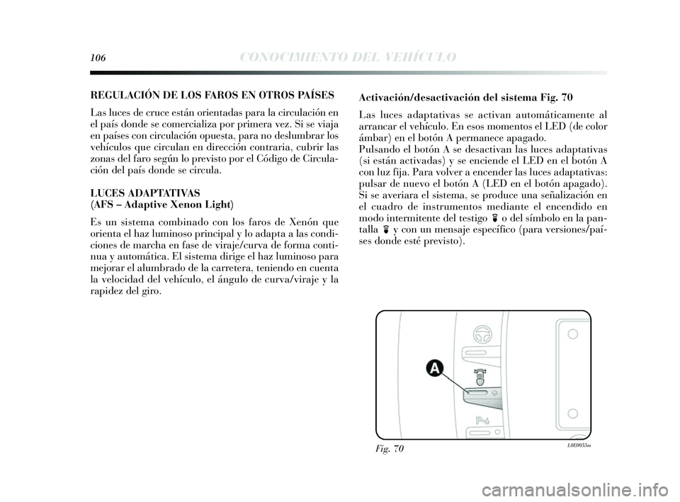Lancia Delta 2014 Manual de Empleo y Cuidado (in Spanish) 106CONOCIMIENTO DEL VEHÍCULO
REGULACIÓN DE LOS FA R OS EN OTROS PA ÍSES
Las luces de cruce es tán orientadas para la circulación en
el país donde s e comercializa por primera vez. Si se via Lancia Delta 2014 Manual de Empleo y Cuidado (in Spanish) 106CONOCIMIENTO DEL VEHÍCULO
REGULACIÓN DE LOS FA R OS EN OTROS PA ÍSES
Las luces de cruce es tán orientadas para la circulación en
el país donde s e comercializa por primera vez. Si se via