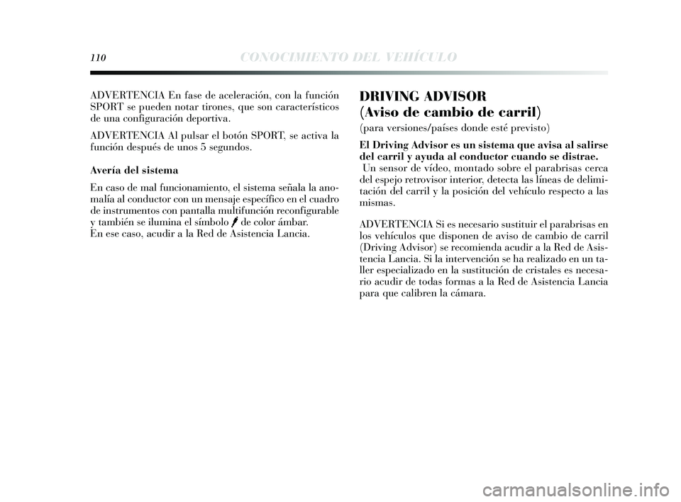 Lancia Delta 2014 Manual de Empleo y Cuidado (in Spanish) 110CONOCIMIENTO DEL VEHÍCULO
DRIVING ADVISOR
(Aviso de cambio de carril)
(para versiones/países donde esté previsto)
El Driving Advisor es un sistema que avisa al salirse
del carril y ayuda al Lancia Delta 2014 Manual de Empleo y Cuidado (in Spanish) 110CONOCIMIENTO DEL VEHÍCULO
DRIVING ADVISOR
(Aviso de cambio de carril)
(para versiones/países donde esté previsto)
El Driving Advisor es un sistema que avisa al salirse
del carril y ayuda al