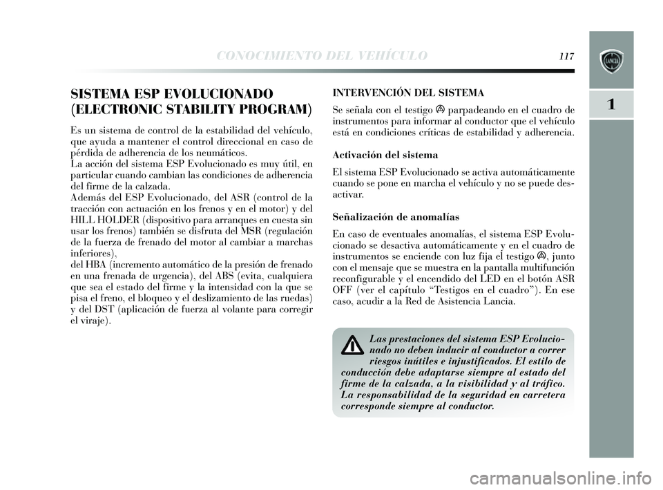 Lancia Delta 2014 Manual de Empleo y Cuidado (in Spanish) 1
CONOCIMIENTO DEL VEHÍCULO117
SISTEMA ESP EVOLUCIONADO
(ELECTRONIC STABILITY PROGRAM)
Es un s is tema de control de la e stabilidad del vehículo,
que ay uda a mantener el control direccional en ca Lancia Delta 2014 Manual de Empleo y Cuidado (in Spanish) 1
CONOCIMIENTO DEL VEHÍCULO117
SISTEMA ESP EVOLUCIONADO
(ELECTRONIC STABILITY PROGRAM)
Es un s is tema de control de la e stabilidad del vehículo,
que ay uda a mantener el control direccional en ca