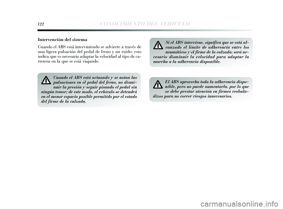 Lancia Delta 2014 Manual de Empleo y Cuidado (in Spanish) 122CONOCIMIENTO DEL VEHÍCULO
Intervención del sistema
Cuando el ABS está interviniendo s e advierte a través de
una ligera pul sación del pedal de freno y un ruido: e sto
indica que e s neces ar Lancia Delta 2014 Manual de Empleo y Cuidado (in Spanish) 122CONOCIMIENTO DEL VEHÍCULO
Intervención del sistema
Cuando el ABS está interviniendo s e advierte a través de
una ligera pul sación del pedal de freno y un ruido: e sto
indica que e s neces ar