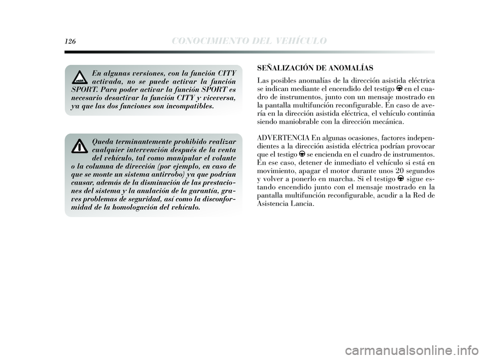 Lancia Delta 2014 Manual de Empleo y Cuidado (in Spanish) 126CONOCIMIENTO DEL VEHÍCULO
SEÑALIZACIÓN DE ANOMALÍAS
Las pos ibles anomalías de la dirección as is tida eléctrica
s e indican mediante el encendido del te stigo gen el cua-
dro de ins tr Lancia Delta 2014 Manual de Empleo y Cuidado (in Spanish) 126CONOCIMIENTO DEL VEHÍCULO
SEÑALIZACIÓN DE ANOMALÍAS
Las pos ibles anomalías de la dirección as is tida eléctrica
s e indican mediante el encendido del te stigo gen el cua-
dro de ins tr