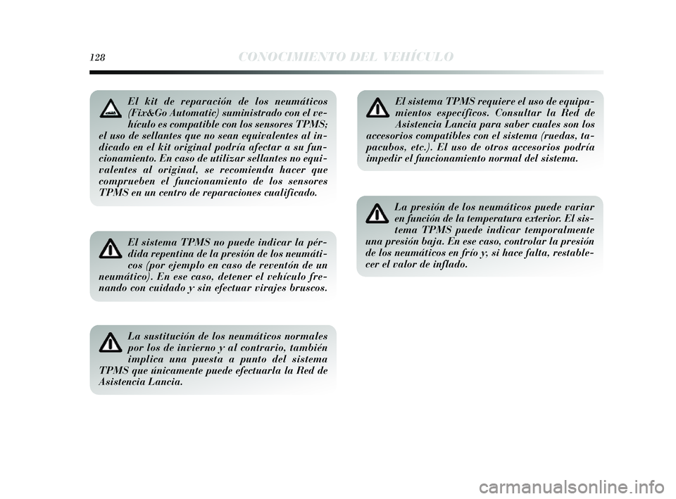 Lancia Delta 2014 Manual de Empleo y Cuidado (in Spanish) 128CONOCIMIENTO DEL VEHÍCULO
El sistema TPMS no puede indicar la pér-
dida repentina de la presión de los neumáti-
cos (por ejemplo en caso de reventón de un
neumático). En ese caso, detener el Lancia Delta 2014 Manual de Empleo y Cuidado (in Spanish) 128CONOCIMIENTO DEL VEHÍCULO
El sistema TPMS no puede indicar la pér-
dida repentina de la presión de los neumáti-
cos (por ejemplo en caso de reventón de un
neumático). En ese caso, detener el
