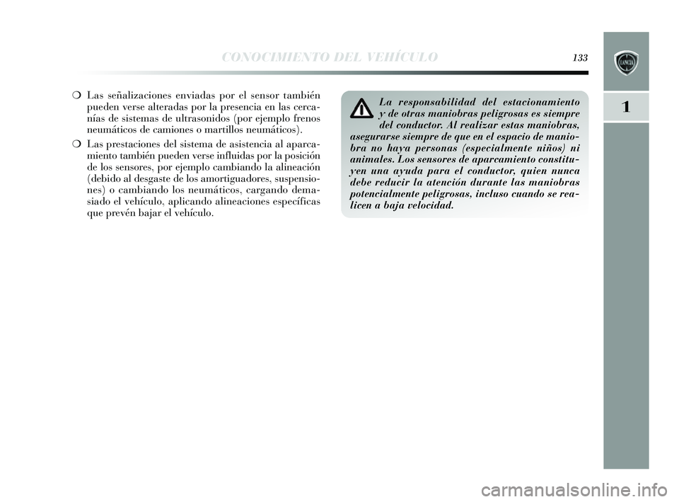 Lancia Delta 2014 Manual de Empleo y Cuidado (in Spanish) 1
CONOCIMIENTO DEL VEHÍCULO133
❍Las s eñalizaciones enviadas por el sensor también
pueden vers e alteradas por la pres encia en las cerca-
nías de sistemas de ultrasonidos (por ejemplo frenos
Lancia Delta 2014 Manual de Empleo y Cuidado (in Spanish) 1
CONOCIMIENTO DEL VEHÍCULO133
❍Las s eñalizaciones enviadas por el sensor también
pueden vers e alteradas por la pres encia en las cerca-
nías de sistemas de ultrasonidos (por ejemplo frenos