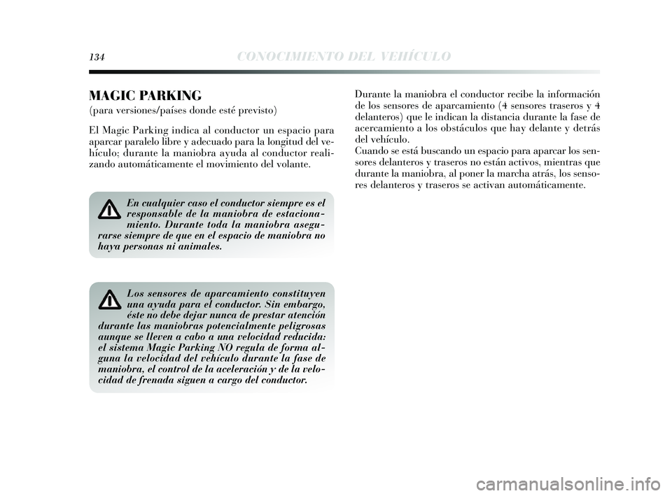 Lancia Delta 2014 Manual de Empleo y Cuidado (in Spanish) 134CONOCIMIENTO DEL VEHÍCULO
En cualquier caso el conductor siempre es el
responsable de la maniobra de estaciona-
miento. Durante toda la maniobra asegu-
rarse siempre de que en el espacio de maniob Lancia Delta 2014 Manual de Empleo y Cuidado (in Spanish) 134CONOCIMIENTO DEL VEHÍCULO
En cualquier caso el conductor siempre es el
responsable de la maniobra de estaciona-
miento. Durante toda la maniobra asegu-
rarse siempre de que en el espacio de maniob