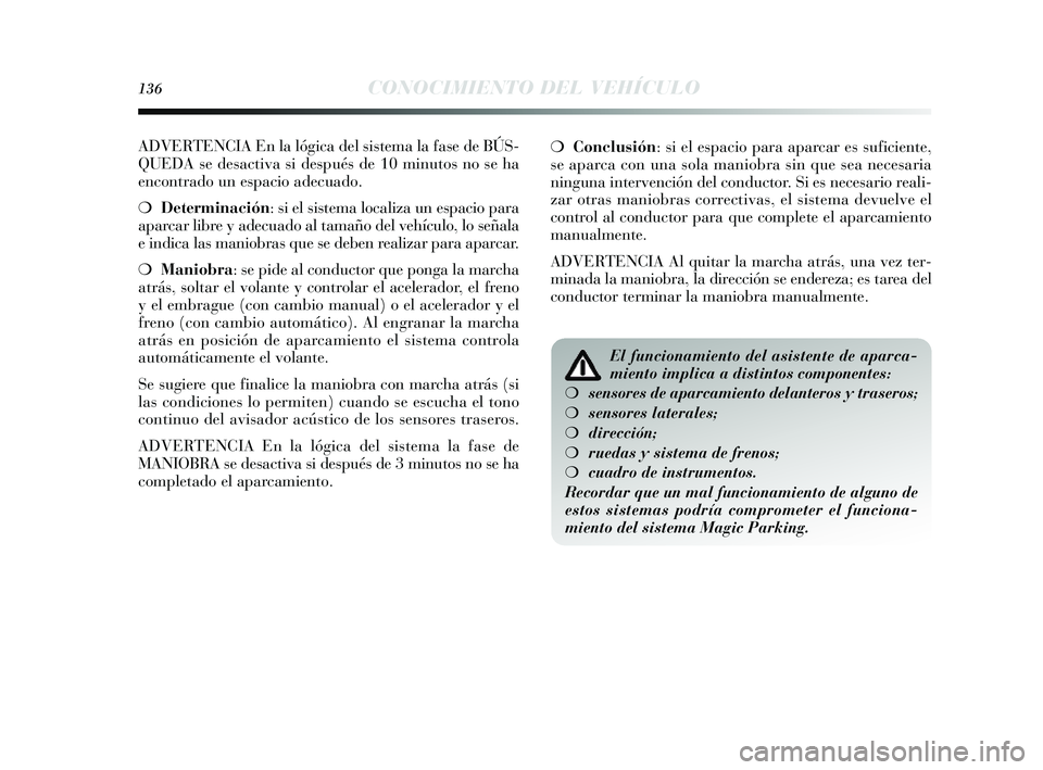 Lancia Delta 2014 Manual de Empleo y Cuidado (in Spanish) 136CONOCIMIENTO DEL VEHÍCULO
ADVERTENCIA En la lógica del sis tema la fas e de BÚS-
QUEDA se desactiva si después de 10 minutos no se ha
encontrado un e spacio adecuado.
❍ Determinación: si Lancia Delta 2014 Manual de Empleo y Cuidado (in Spanish) 136CONOCIMIENTO DEL VEHÍCULO
ADVERTENCIA En la lógica del sis tema la fas e de BÚS-
QUEDA se desactiva si después de 10 minutos no se ha
encontrado un e spacio adecuado.
❍ Determinación: si
