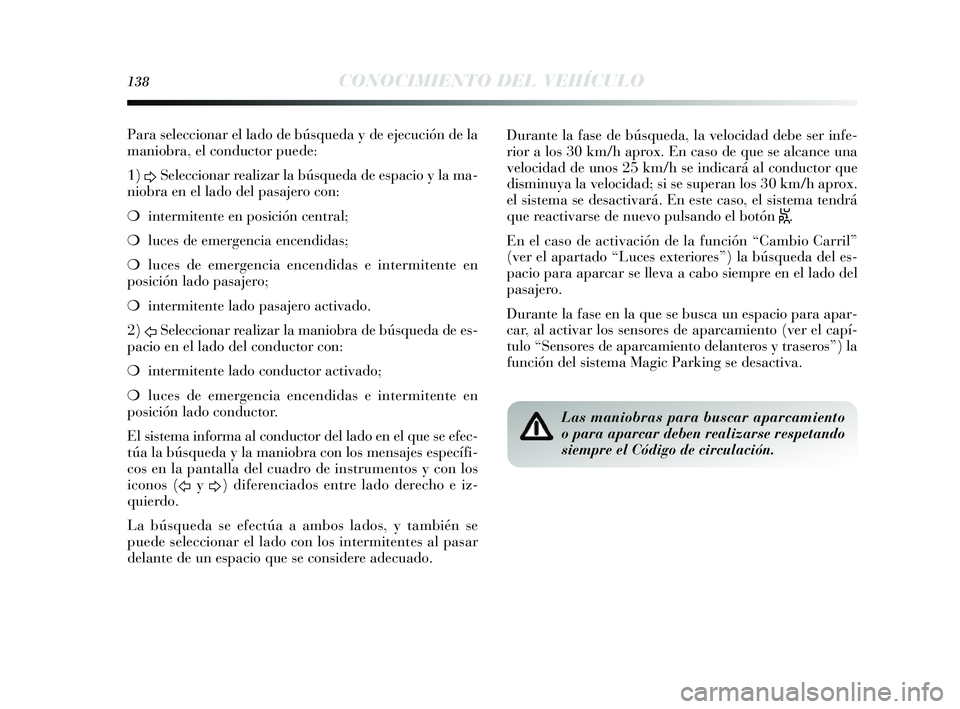 Lancia Delta 2014 Manual de Empleo y Cuidado (in Spanish) 138CONOCIMIENTO DEL VEHÍCULO
Para seleccionar el lado de bú squeda y de ejecución de la
maniobra, el conductor puede:
1) DSeleccionar realizar la bú
squeda de e spacio y la ma-
niobra en el la Lancia Delta 2014 Manual de Empleo y Cuidado (in Spanish) 138CONOCIMIENTO DEL VEHÍCULO
Para seleccionar el lado de bú squeda y de ejecución de la
maniobra, el conductor puede:
1) DSeleccionar realizar la bú
squeda de e spacio y la ma-
niobra en el la