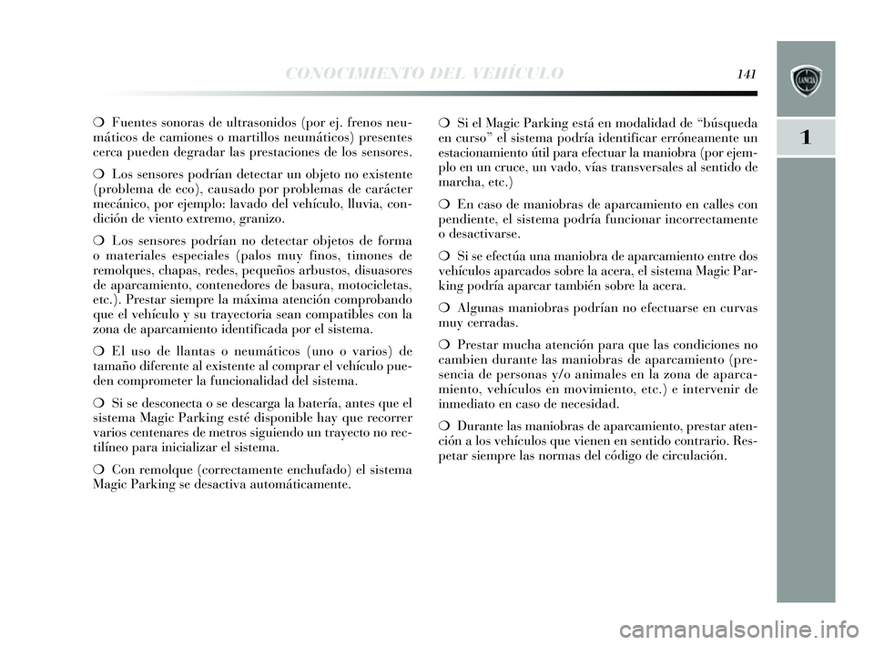 Lancia Delta 2014 Manual de Empleo y Cuidado (in Spanish) 1
CONOCIMIENTO DEL VEHÍCULO141
❍Fuentes s onoras de ultras onidos (por ej. frenos neu-
máticos de camiones o martillos neumáticos ) presentes
cerca pueden degradar la s pres taciones de los Lancia Delta 2014 Manual de Empleo y Cuidado (in Spanish) 1
CONOCIMIENTO DEL VEHÍCULO141
❍Fuentes s onoras de ultras onidos (por ej. frenos neu-
máticos de camiones o martillos neumáticos ) presentes
cerca pueden degradar la s pres taciones de los