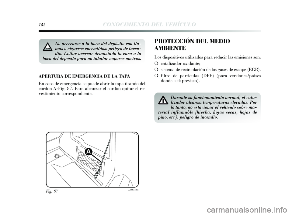Lancia Delta 2014 Manual de Empleo y Cuidado (in Spanish) 152CONOCIMIENTO DEL VEHÍCULO
PROTECCIÓN DEL MEDIO
AMBIENTE
Los dispositivos utilizados para reducir las emisiones s on:
❍ catalizador oxidante;
❍ sis tema de recirculación de lo s gas es de Lancia Delta 2014 Manual de Empleo y Cuidado (in Spanish) 152CONOCIMIENTO DEL VEHÍCULO
PROTECCIÓN DEL MEDIO
AMBIENTE
Los dispositivos utilizados para reducir las emisiones s on:
❍ catalizador oxidante;
❍ sis tema de recirculación de lo s gas es de