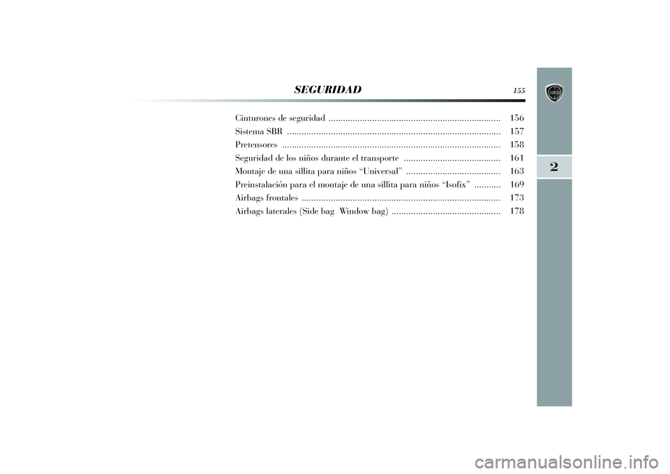 Lancia Delta 2014  Manual de Empleo y Cuidado (in Spanish) 2
SEGURIDAD
155
Cinturones de seguridad .......................................................................156
Sistema SBR .........................................................................