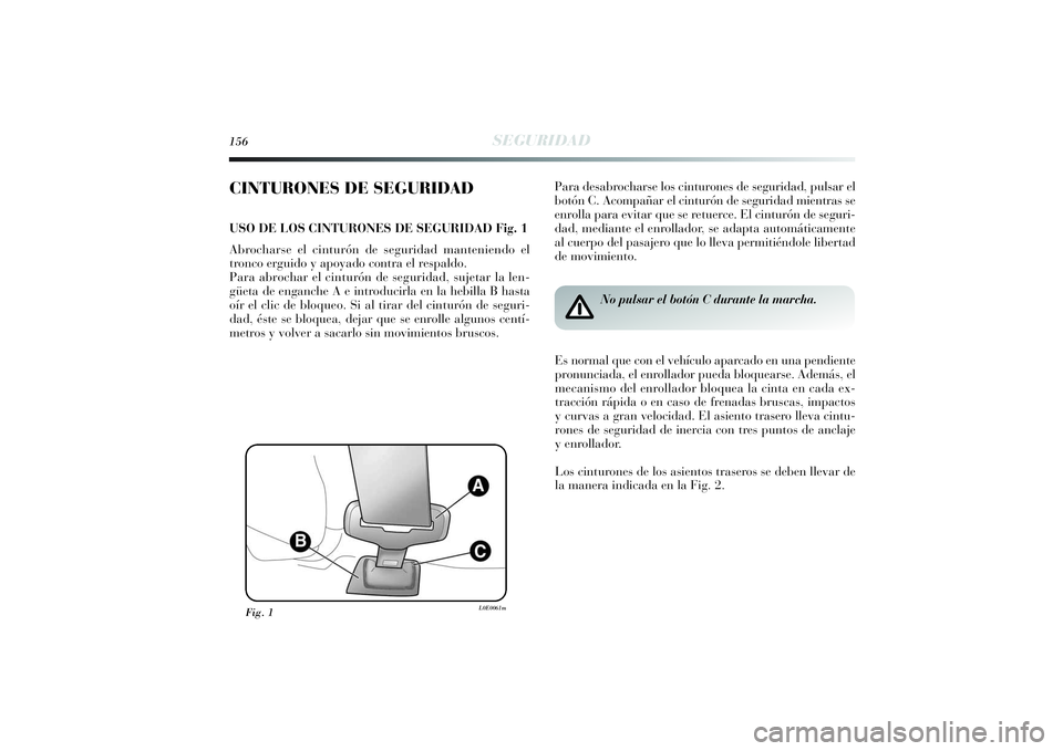 Lancia Delta 2014 Manual de Empleo y Cuidado (in Spanish) 156
SEGURIDAD
CINTURONES DE SEGURIDADUSO DE LOS CINTURONES DE SEGURIDAD Fig. 1
Abrocharse el cinturón de seguridad manteniendo el
tronco erguido y apoyado contra el respaldo.
Para abrochar el cintur Lancia Delta 2014 Manual de Empleo y Cuidado (in Spanish) 156
SEGURIDAD
CINTURONES DE SEGURIDADUSO DE LOS CINTURONES DE SEGURIDAD Fig. 1
Abrocharse el cinturón de seguridad manteniendo el
tronco erguido y apoyado contra el respaldo.
Para abrochar el cintur