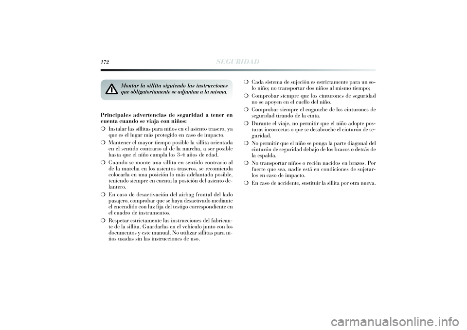 Lancia Delta 2014 Manual de Empleo y Cuidado (in Spanish) 172
SEGURIDAD
Principales advertencias de seguridad a tener en
cuenta cuando se viaja con niños:
❍Instalar las sillitas para niños en el asiento trasero, ya
que es el lugar más protegido en caso Lancia Delta 2014 Manual de Empleo y Cuidado (in Spanish) 172
SEGURIDAD
Principales advertencias de seguridad a tener en
cuenta cuando se viaja con niños:
❍Instalar las sillitas para niños en el asiento trasero, ya
que es el lugar más protegido en caso