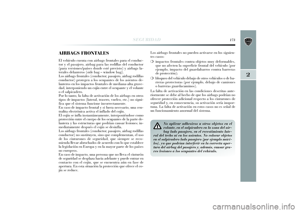 Lancia Delta 2014 Manual de Empleo y Cuidado (in Spanish) 2
SEGURIDAD
173
AIRBAGS FRONTALESEl vehículo cuenta con airbags frontales para el conduc-
tor y el pasajero, airbag para las rodillas del conductor
(para versiones/países donde esté previsto) y air Lancia Delta 2014 Manual de Empleo y Cuidado (in Spanish) 2
SEGURIDAD
173
AIRBAGS FRONTALESEl vehículo cuenta con airbags frontales para el conduc-
tor y el pasajero, airbag para las rodillas del conductor
(para versiones/países donde esté previsto) y air