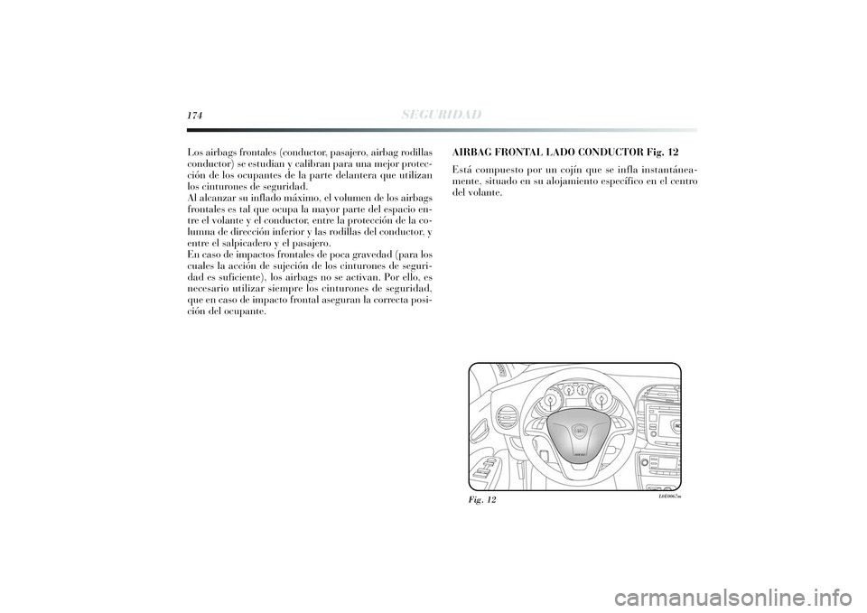 Lancia Delta 2014 Manual de Empleo y Cuidado (in Spanish) 174
SEGURIDAD
Los airbags frontales (conductor, pasajero, airbag rodillas
conductor) se estudian y calibran para una mejor protec-
ción de los ocupantes de la parte delantera que utilizan
los cinturo Lancia Delta 2014 Manual de Empleo y Cuidado (in Spanish) 174
SEGURIDAD
Los airbags frontales (conductor, pasajero, airbag rodillas
conductor) se estudian y calibran para una mejor protec-
ción de los ocupantes de la parte delantera que utilizan
los cinturo