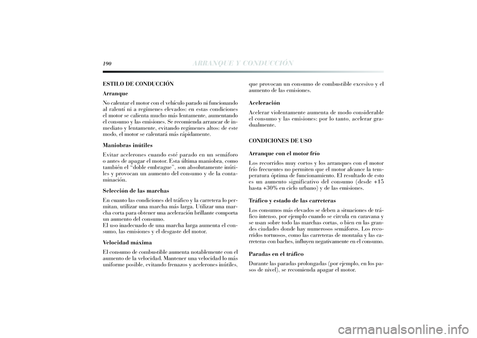 Lancia Delta 2014 Manual de Empleo y Cuidado (in Spanish) 190
ARRANQUE Y CONDUCCIÓN
ESTILO DE CONDUCCIÓN
Arranque
No calentar el motor con el vehículo parado ni funcionando
al ralentí ni a regímenes elevados: en estas condiciones
el motor se calienta mu Lancia Delta 2014 Manual de Empleo y Cuidado (in Spanish) 190
ARRANQUE Y CONDUCCIÓN
ESTILO DE CONDUCCIÓN
Arranque
No calentar el motor con el vehículo parado ni funcionando
al ralentí ni a regímenes elevados: en estas condiciones
el motor se calienta mu