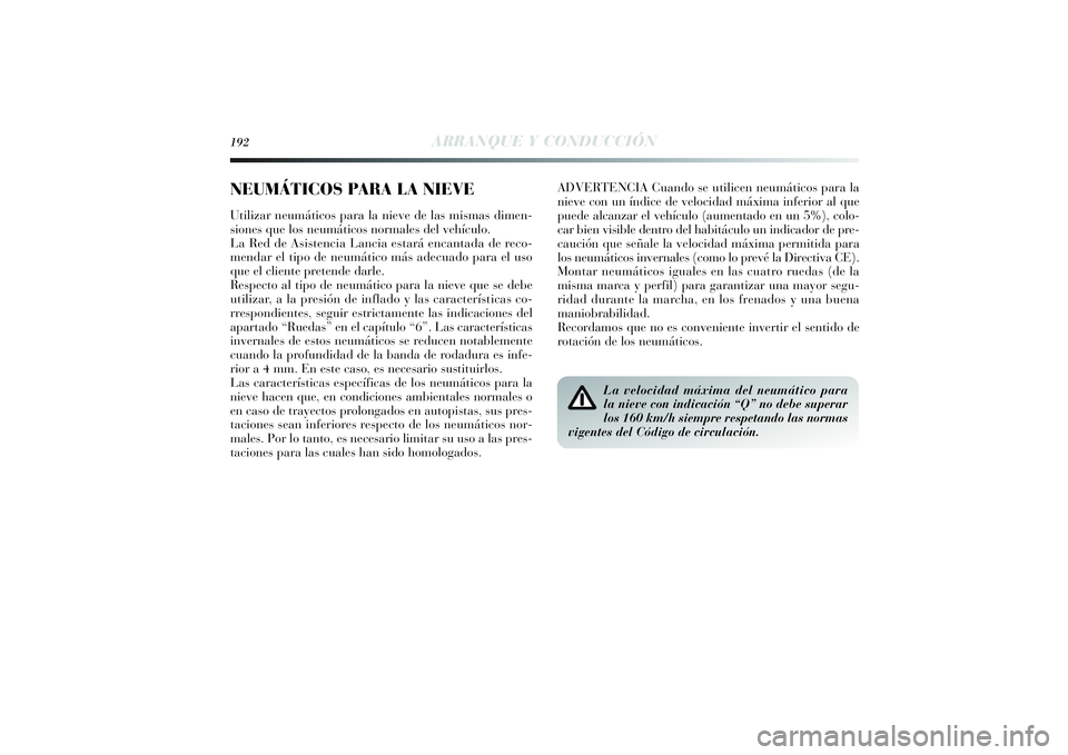 Lancia Delta 2014 Manual de Empleo y Cuidado (in Spanish) 192
ARRANQUE Y CONDUCCIÓN
ADVERTENCIA Cuando se utilicen neumáticos para la
nieve con un índice de velocidad máxima inferior al que
puede alcanzar el vehículo (aumentado en un 5%), colo-
car bien Lancia Delta 2014 Manual de Empleo y Cuidado (in Spanish) 192
ARRANQUE Y CONDUCCIÓN
ADVERTENCIA Cuando se utilicen neumáticos para la
nieve con un índice de velocidad máxima inferior al que
puede alcanzar el vehículo (aumentado en un 5%), colo-
car bien