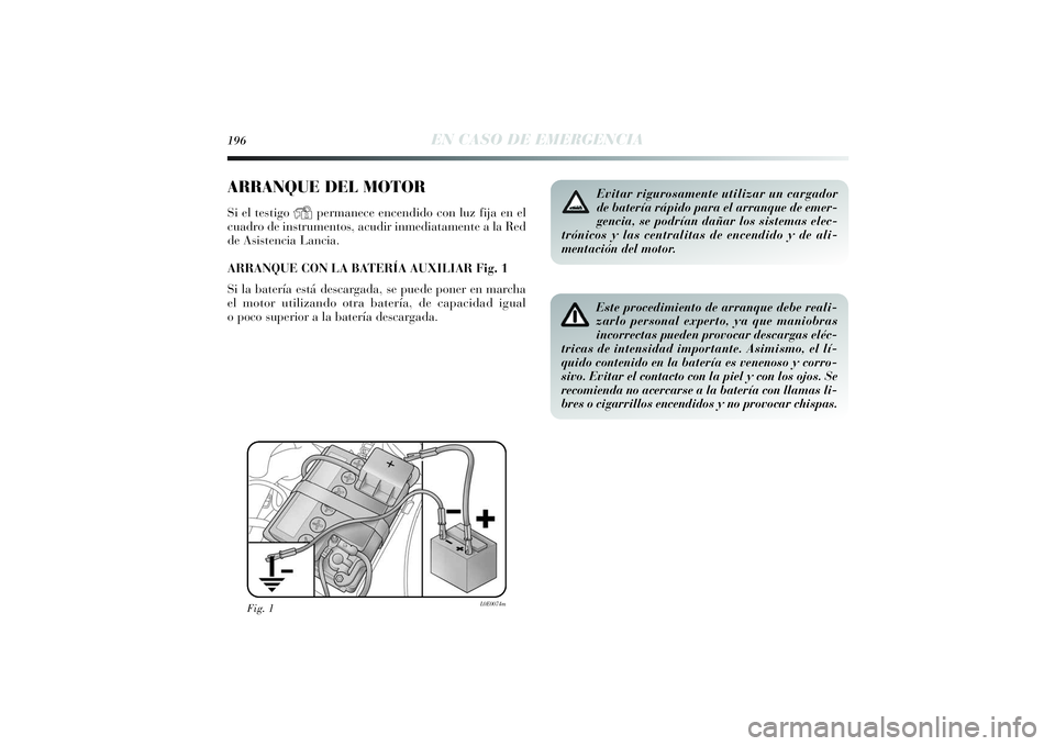 Lancia Delta 2014 Manual de Empleo y Cuidado (in Spanish) 196
EN CASO DE EMERGENCIA
ARRANQUE DEL MOTORSi el testigo
Y
permanece encendido con luz fija en el
cuadro de instrumentos, acudir inmediatamente a la Red
de Asistencia Lancia.
ARRANQUE CON LA BATERÍ Lancia Delta 2014 Manual de Empleo y Cuidado (in Spanish) 196
EN CASO DE EMERGENCIA
ARRANQUE DEL MOTORSi el testigo
Y
permanece encendido con luz fija en el
cuadro de instrumentos, acudir inmediatamente a la Red
de Asistencia Lancia.
ARRANQUE CON LA BATERÍ