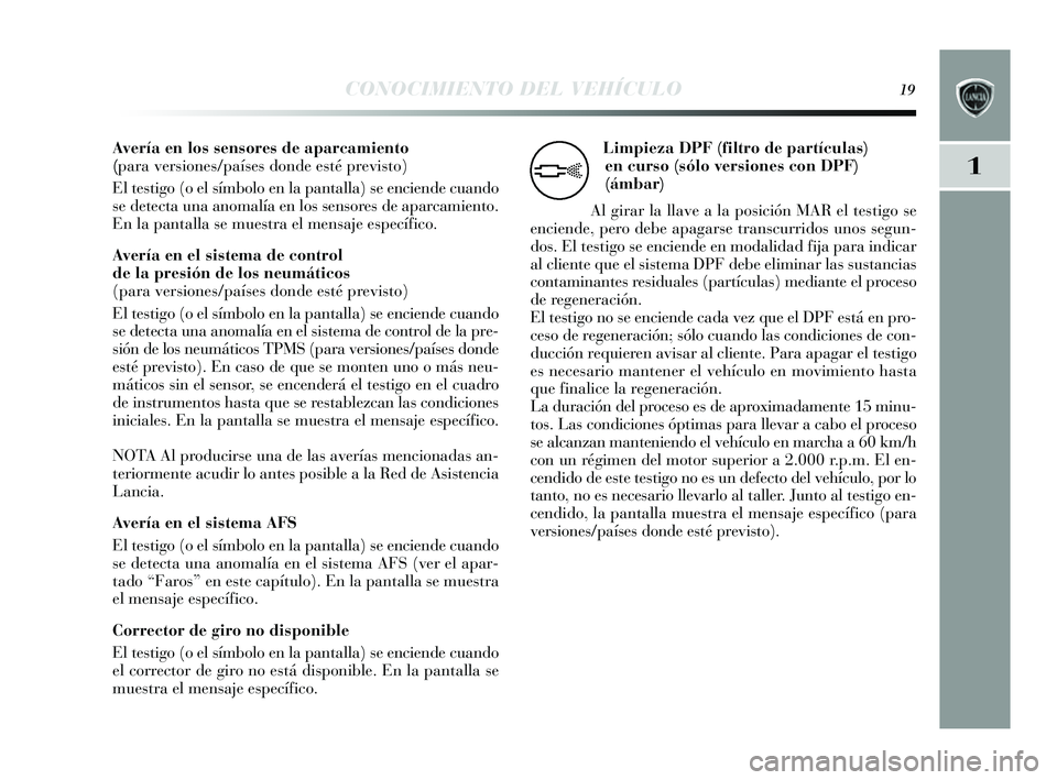 Lancia Delta 2014 Manual de Empleo y Cuidado (in Spanish) 1
CONOCIMIENTO DEL VEHÍCULO19
Avería en los sensores de aparcamiento
(para versiones/países donde esté previsto)
El testigo (o el símbolo en la pantalla) se enciende cuando
s e detecta una ano Lancia Delta 2014 Manual de Empleo y Cuidado (in Spanish) 1
CONOCIMIENTO DEL VEHÍCULO19
Avería en los sensores de aparcamiento
(para versiones/países donde esté previsto)
El testigo (o el símbolo en la pantalla) se enciende cuando
s e detecta una ano