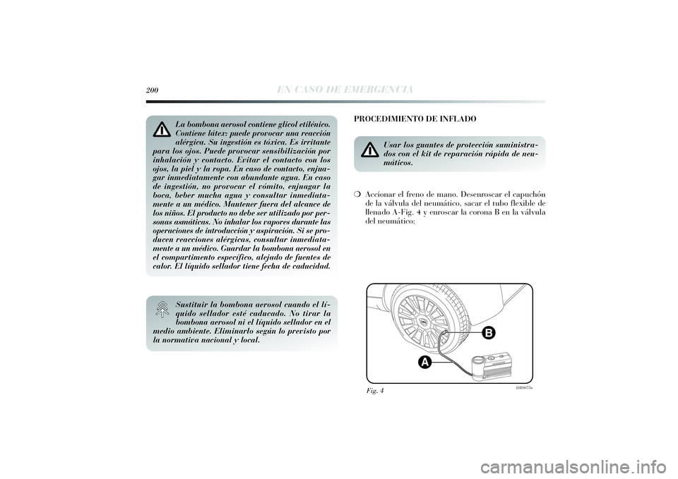 Lancia Delta 2014 Manual de Empleo y Cuidado (in Spanish) 200
EN CASO DE EMERGENCIA
PROCEDIMIENTO DE INFLADO
Usar los guantes de protección suministra-
dos con el kit de reparación rápida de neu-
máticos.
❍Accionar el freno de mano. Desenroscar el capu Lancia Delta 2014 Manual de Empleo y Cuidado (in Spanish) 200
EN CASO DE EMERGENCIA
PROCEDIMIENTO DE INFLADO
Usar los guantes de protección suministra-
dos con el kit de reparación rápida de neu-
máticos.
❍Accionar el freno de mano. Desenroscar el capu