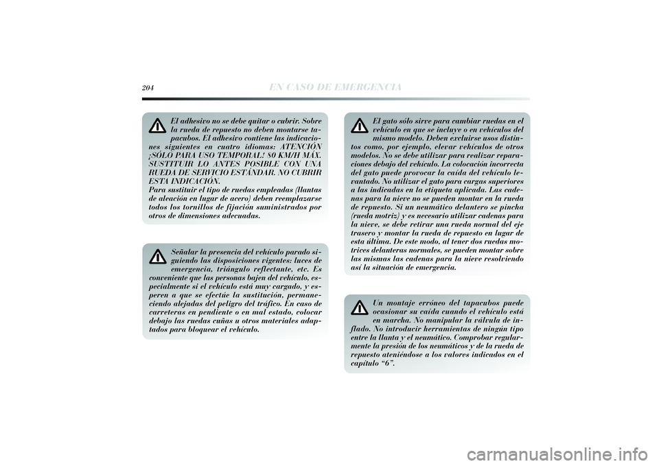 Lancia Delta 2014 Manual de Empleo y Cuidado (in Spanish) El adhesivo no se debe quitar o cubrir. Sobre
la rueda de repuesto no deben montarse ta-
pacubos. El adhesivo contiene las indicacio-
nes siguientes en cuatro idiomas: ATENCIÓN
¡SÓLO PARA USO TEMPO Lancia Delta 2014 Manual de Empleo y Cuidado (in Spanish) El adhesivo no se debe quitar o cubrir. Sobre
la rueda de repuesto no deben montarse ta-
pacubos. El adhesivo contiene las indicacio-
nes siguientes en cuatro idiomas: ATENCIÓN
¡SÓLO PARA USO TEMPO